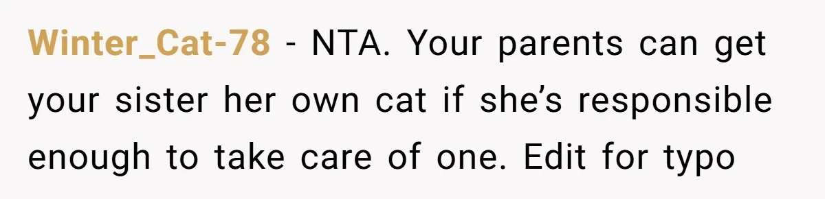 Winter_Cat-78 − NTA. Your parents can get your sister her own cat if she’s responsible enough to take care of one. Edit for typo
