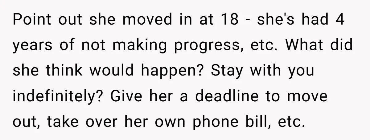 Point out she moved in at 18 - she's had 4 years of not making progress, etc. What did she think would happen? Stay with you indefinitely? Give her a...