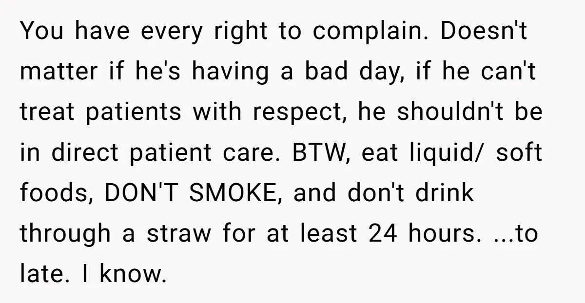 You have every right to complain. Doesn't matter if he's having a bad day, if he can't treat patients with respect, he shouldn't be in direct patient care. BTW, eat...
