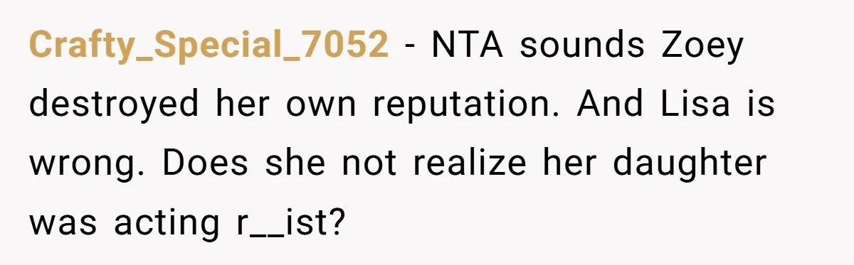 Crafty_Special_7052 - NTA sounds Zoey destroyed her own reputation. And Lisa is wrong. Does she not realize her daughter was acting r__ist?