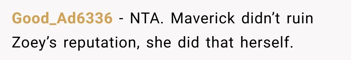 Good_Ad6336 - NTA. Maverick didn’t ruin Zoey’s reputation, she did that herself.