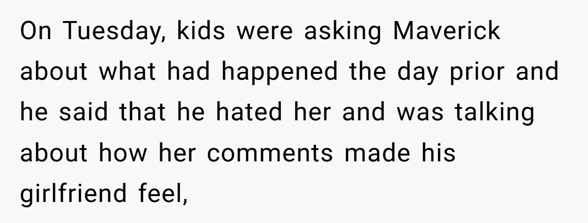 On Tuesday, kids were asking Maverick about what had happened the day prior and he said that he hated her and was talking about how her comments made his girlfriend...