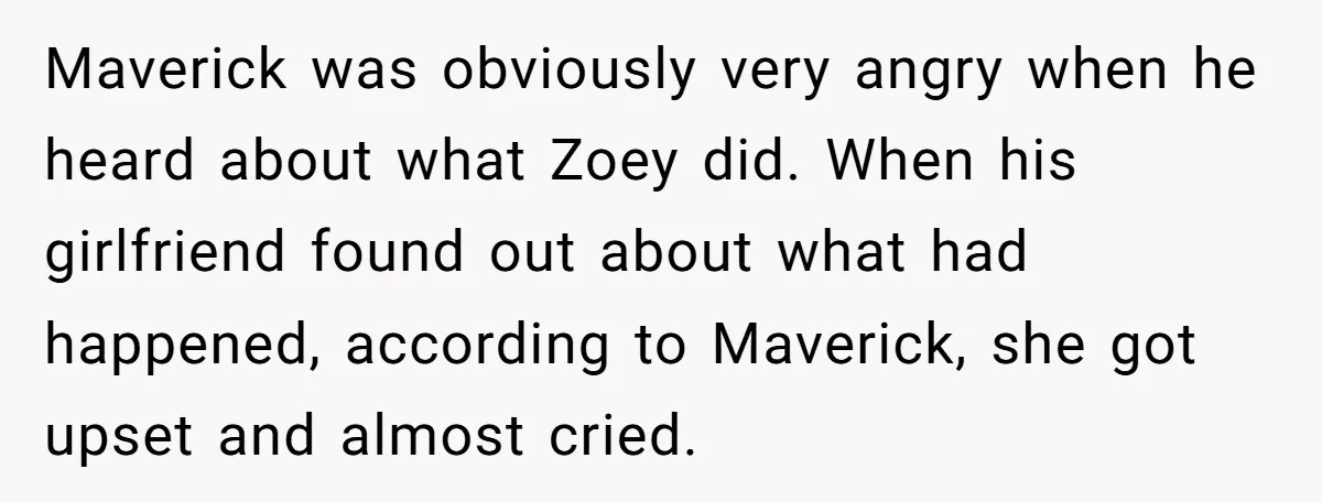 Maverick was obviously very angry when he heard about what Zoey did. When his girlfriend found out about what had happened, according to Maverick, she got upset and almost cried.
