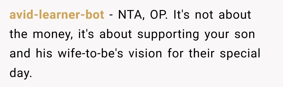 avid-learner-bot − NTA, OP. It's not about the money, it's about supporting your son and his wife-to-be's vision for their special day.