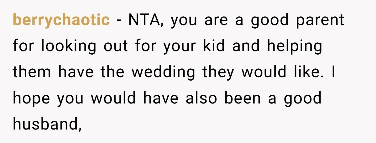 berrychaotic − NTA, you are a good parent for looking out for your kid and helping them have the wedding they would like. I hope you would have also been...