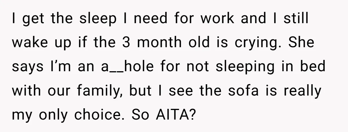 I get the sleep I need for work and I still wake up if the 3 month old is crying. She says I’m an a__hole for not sleeping in bed...