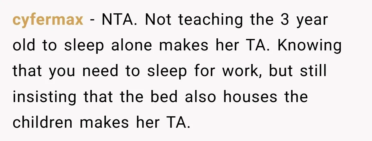cyfermax − NTA. Not teaching the 3 year old to sleep alone makes her TA. Knowing that you need to sleep for work, but still insisting that the bed also...