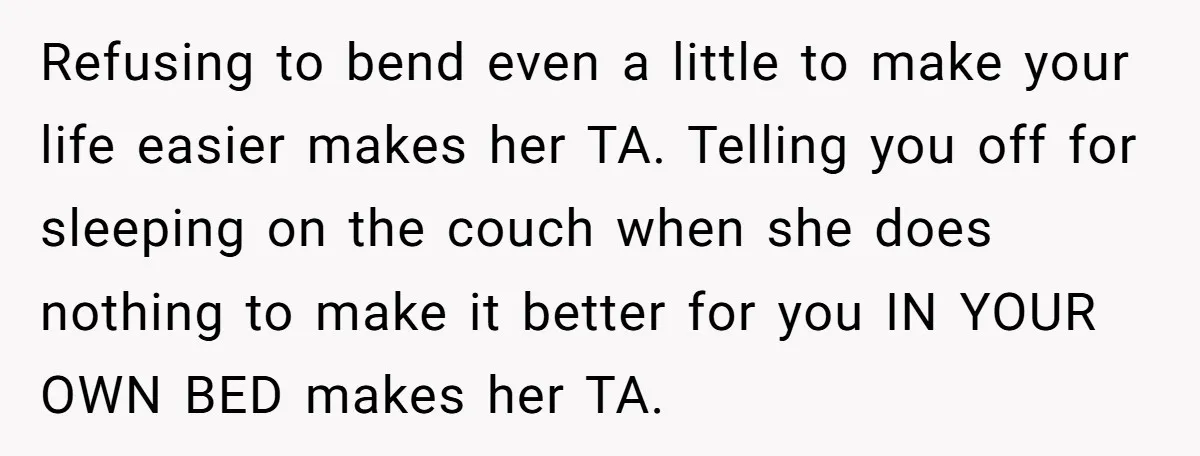 Refusing to bend even a little to make your life easier makes her TA. Telling you off for sleeping on the couch when she does nothing to make it better...