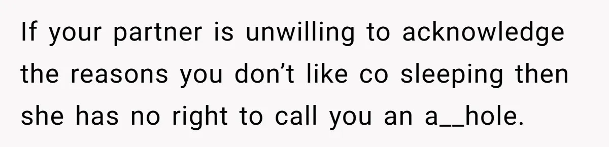 If your partner is unwilling to acknowledge the reasons you don’t like co sleeping then she has no right to call you an a__hole.
