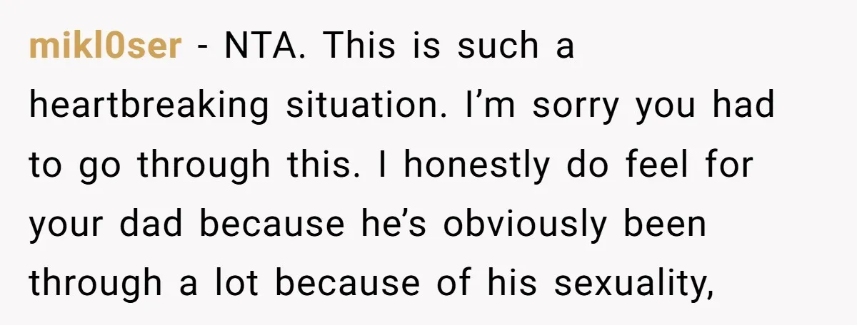 mikl0ser − NTA. This is such a heartbreaking situation. I’m sorry you had to go through this. I honestly do feel for your dad because he’s obviously been through a...