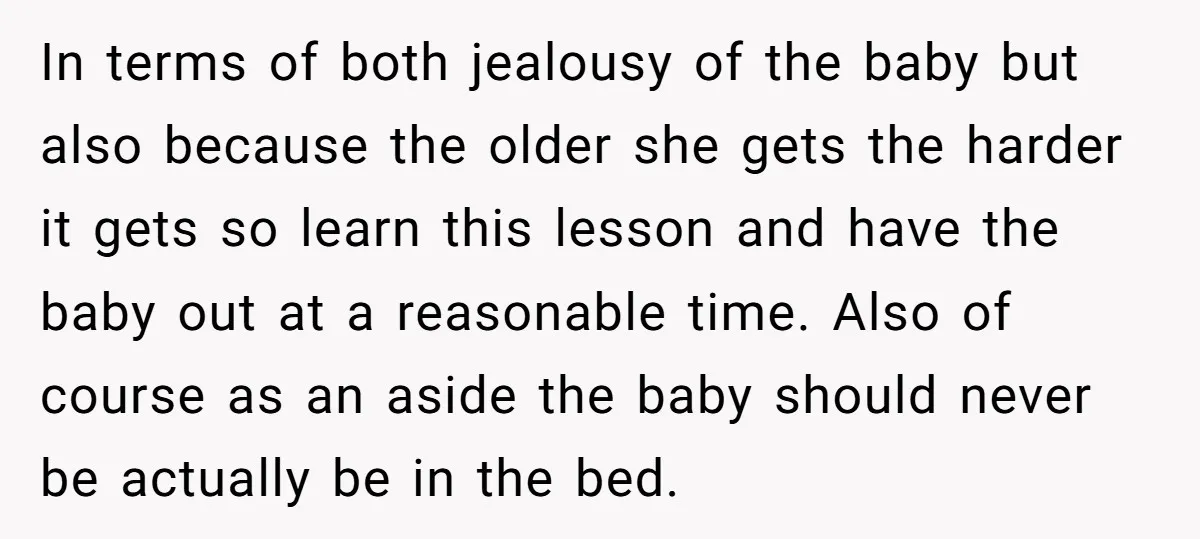 In terms of both jealousy of the baby but also because the older she gets the harder it gets so learn this lesson and have the baby out at a...