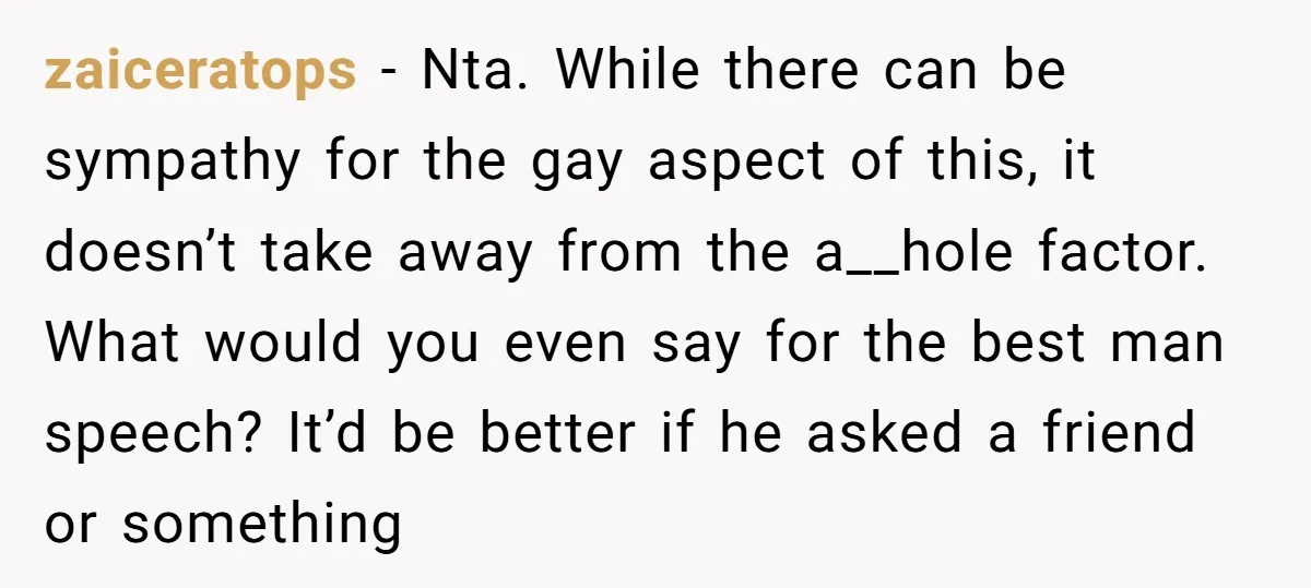 zaiceratops − Nta. While there can be sympathy for the gay aspect of this, it doesn’t take away from the a__hole factor. What would you even say for the best...