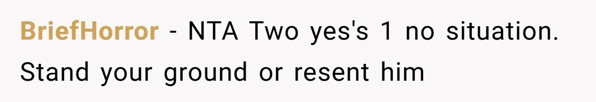 BriefHorror − NTA Two yes's 1 no situation. Stand your ground or resent him