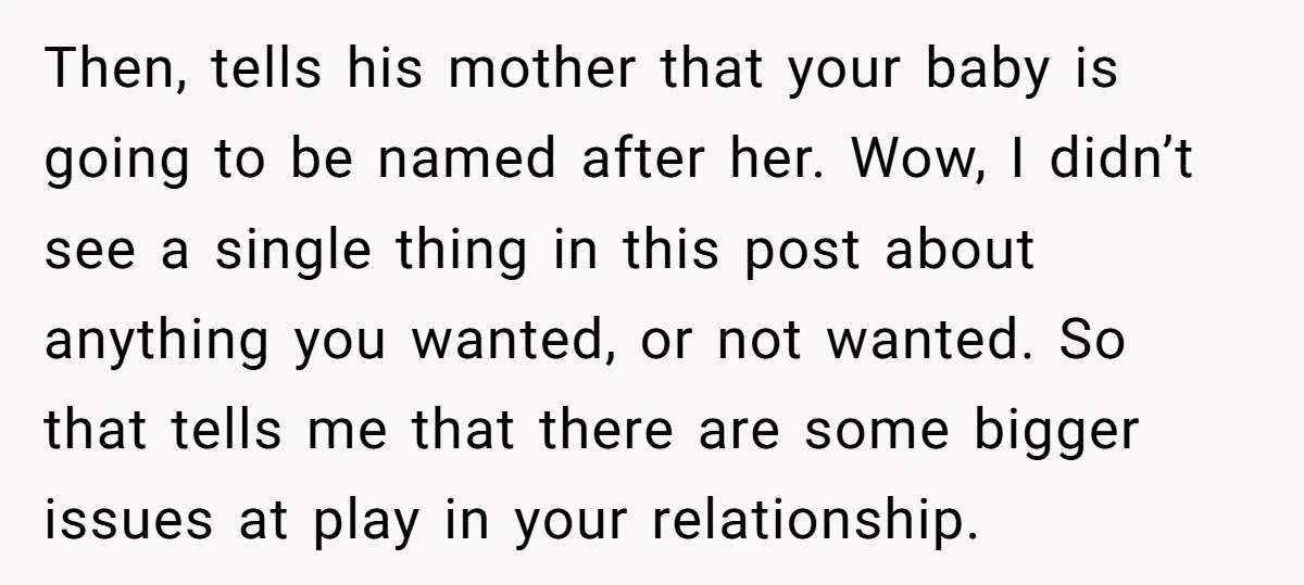 Then, tells his mother that your baby is going to be named after her. Wow, I didn’t see a single thing in this post about anything you wanted, or not...