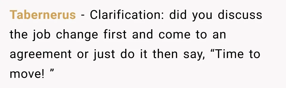 Tabernerus − Clarification: did you discuss the job change first and come to an agreement or just do it then say, “Time to move! ”