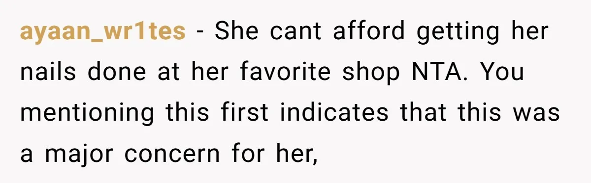 ayaan_wr1tes − She cant afford getting her nails done at her favorite shop NTA. You mentioning this first indicates that this was a major concern for her,