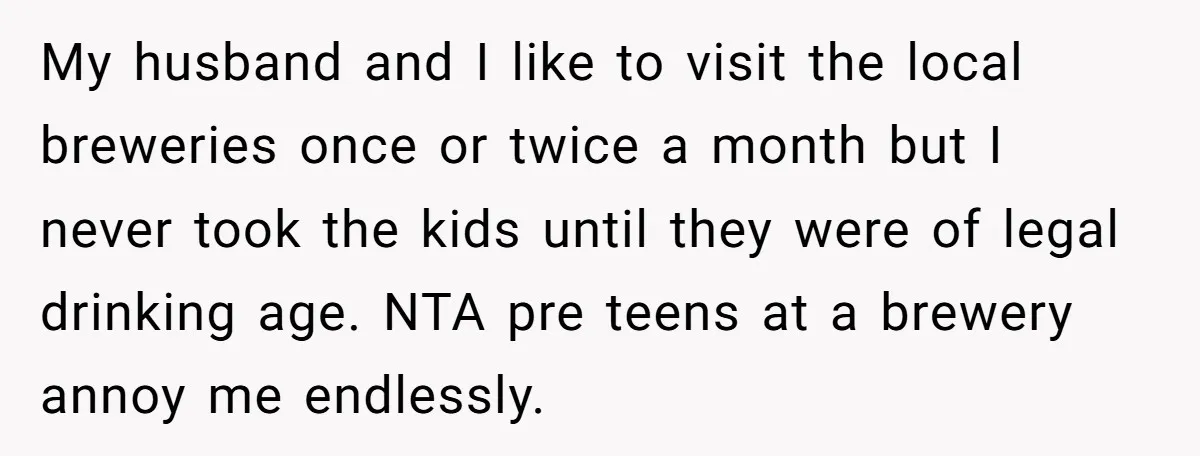 My husband and I like to visit the local breweries once or twice a month but I never took the kids until they were of legal drinking age. NTA pre...
