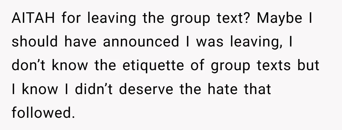 AITAH for leaving the group text? Maybe I should have announced I was leaving, I don’t know the etiquette of group texts but I know I didn’t deserve the hate...
