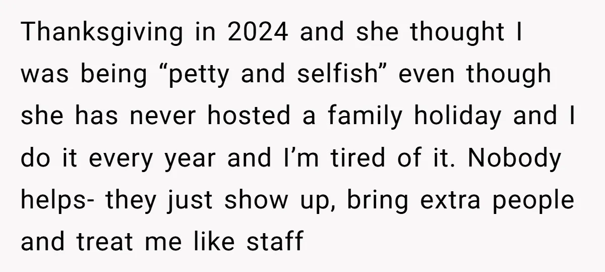 Thanksgiving in 2024 and she thought I was being “petty and selfish” even though she has never hosted a family holiday and I do it every year and I’m tired...