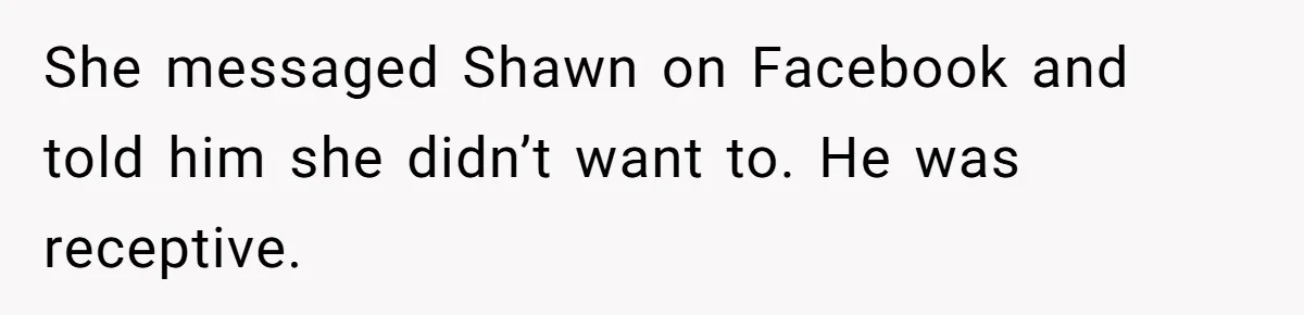 She messaged Shawn on Facebook and told him she didn’t want to. He was receptive.