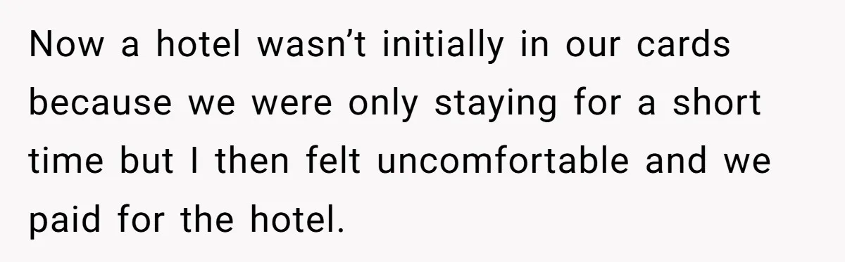 Now a hotel wasn’t initially in our cards because we were only staying for a short time but I then felt uncomfortable and we paid for the hotel.