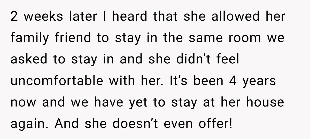 2 weeks later I heard that she allowed her family friend to stay in the same room we asked to stay in and she didn’t feel uncomfortable with her. It’s...