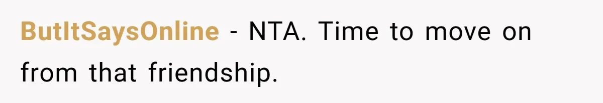 ButItSaysOnline − NTA. Time to move on from that friendship.