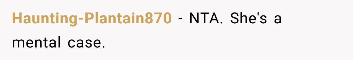 Haunting-Plantain870 − NTA. She's a mental case.