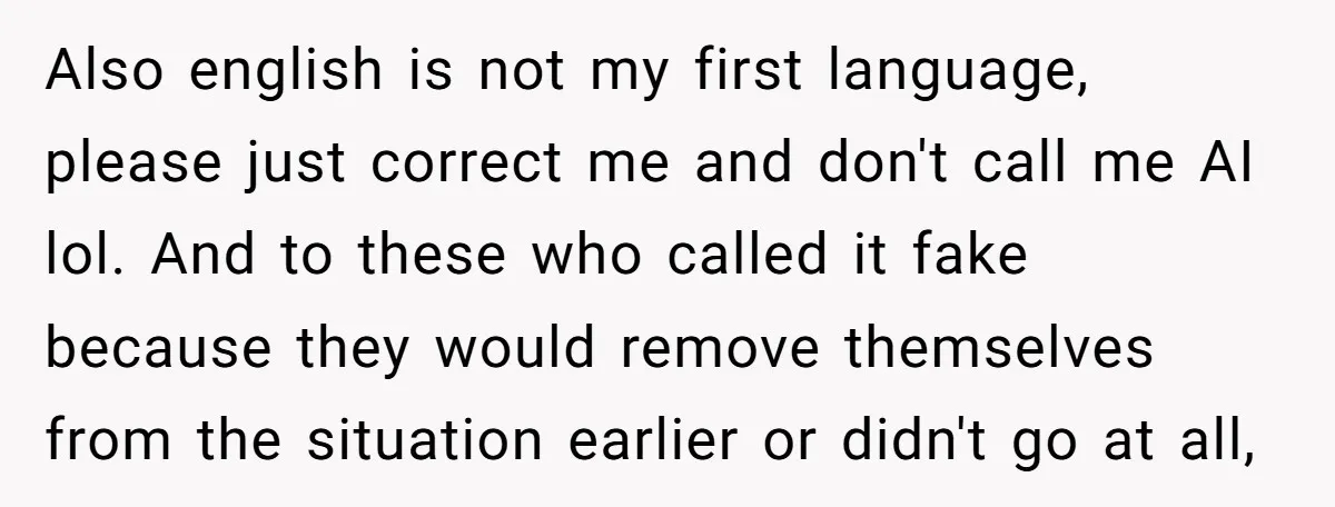 Also english is not my first language, please just correct me and don't call me AI lol. And to these who called it fake because they would remove themselves from...