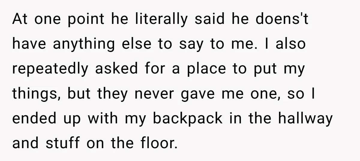 At one point he literally said he doens't have anything else to say to me. I also repeatedly asked for a place to put my things, but they never gave...
