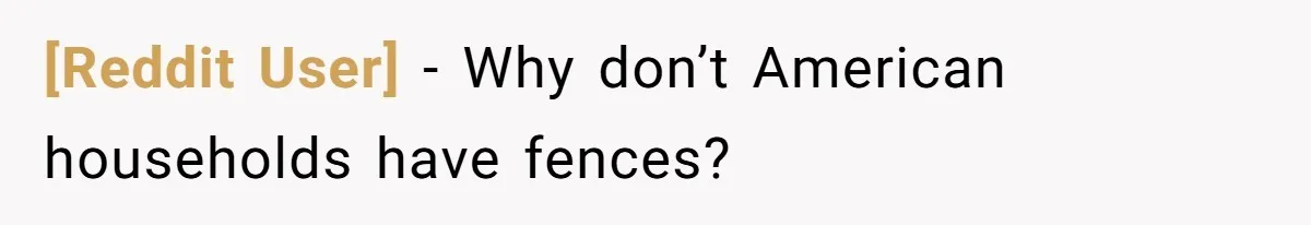 [Reddit User] − Why don’t American households have fences?