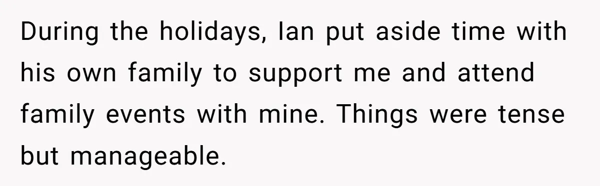 During the holidays, Ian put aside time with his own family to support me and attend family events with mine. Things were tense but manageable.