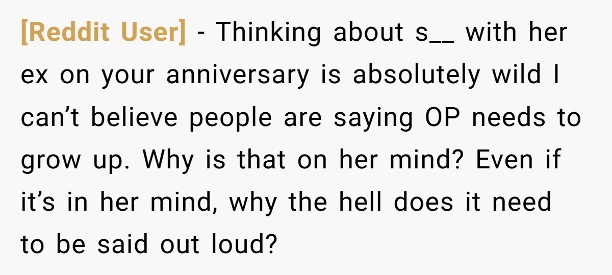 [Reddit User] − Thinking about s__ with her ex on your anniversary is absolutely wild I can’t believe people are saying OP needs to grow up. Why is that on...