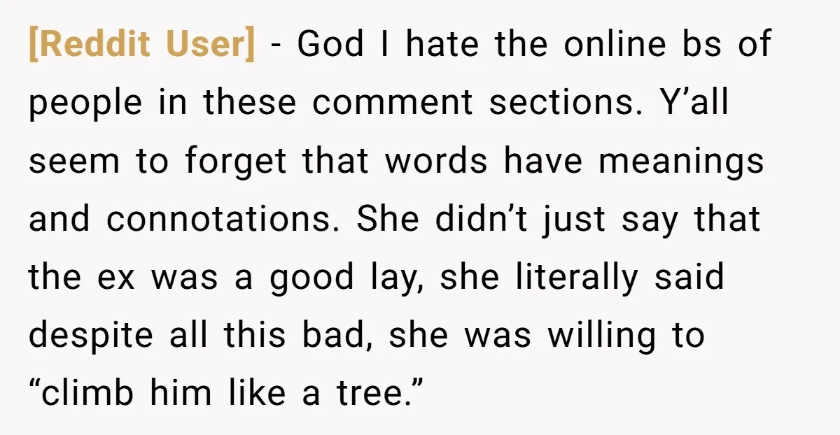 [Reddit User] − God I hate the online bs of people in these comment sections. Y’all seem to forget that words have meanings and connotations. She didn’t just say that...