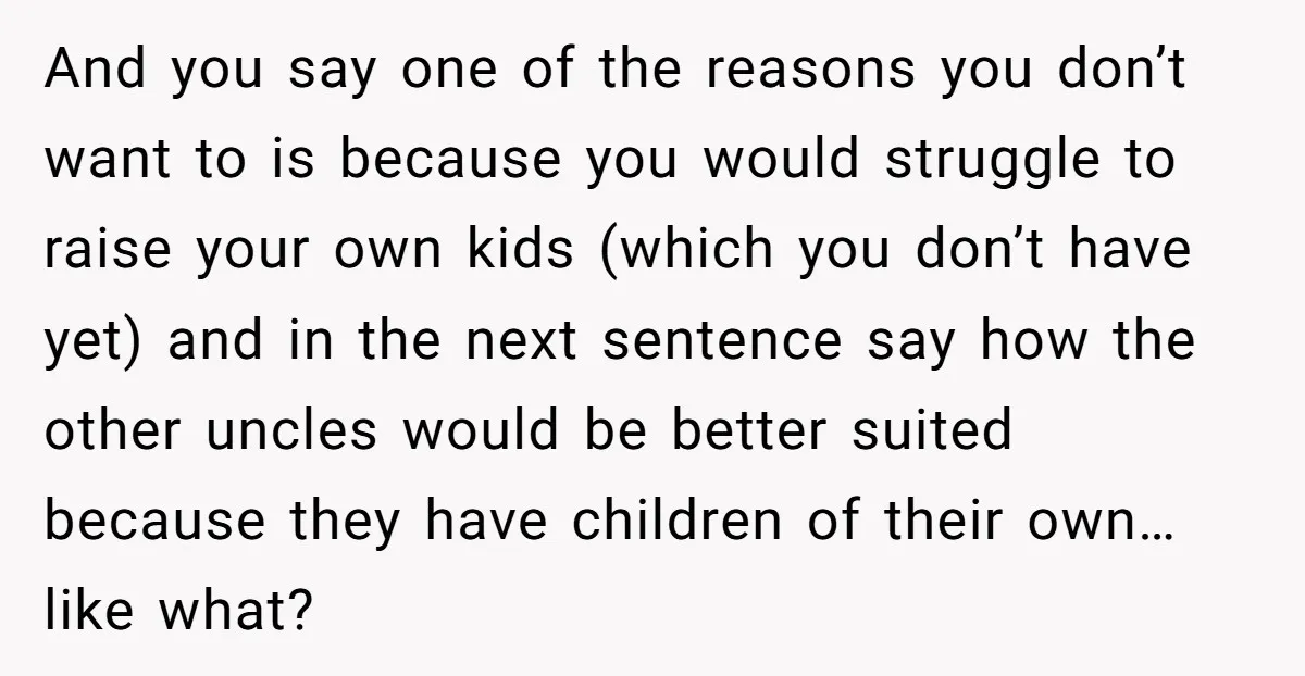 And you say one of the reasons you don’t want to is because you would struggle to raise your own kids (which you don’t have yet) and in the next...