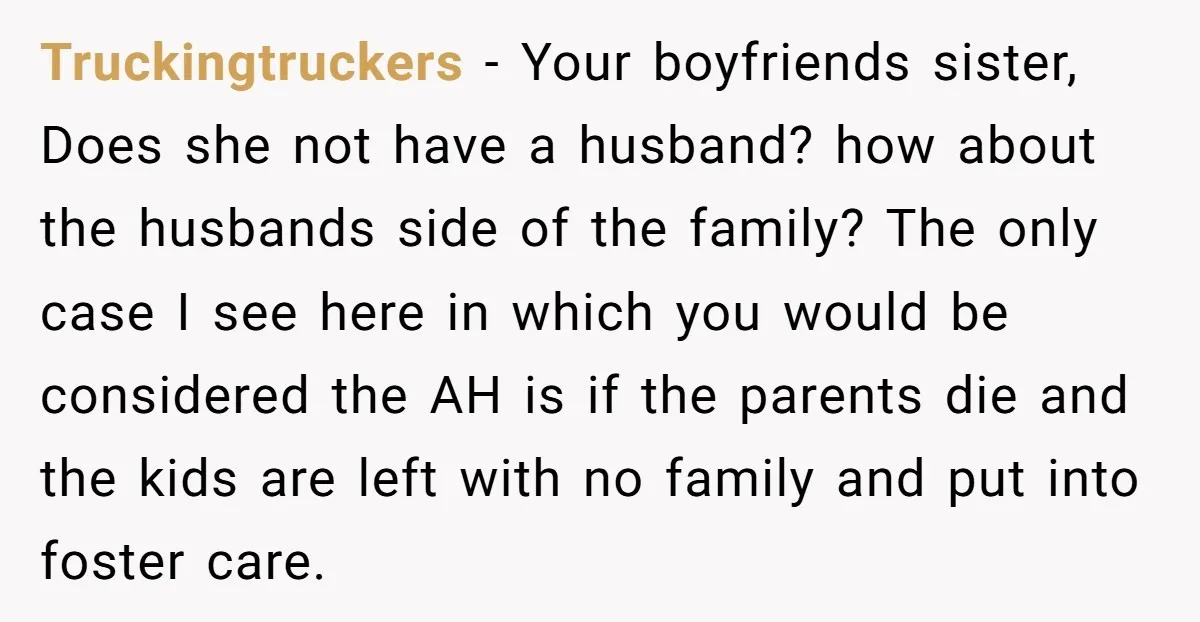 Truckingtruckers - Your boyfriends sister, Does she not have a husband? how about the husbands side of the family? The only case I see here in which you would be...
