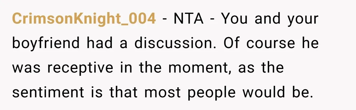 CrimsonKnight_004 - NTA - You and your boyfriend had a discussion. Of course he was receptive in the moment, as the sentiment is that most people would be.