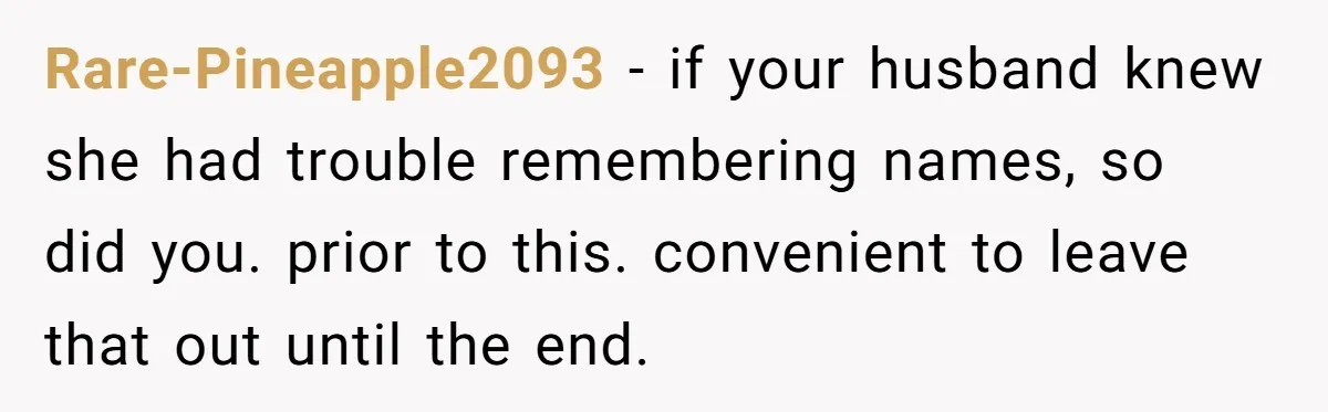 Rare-Pineapple2093 - if your husband knew she had trouble remembering names, so did you. prior to this. convenient to leave that out until the end.