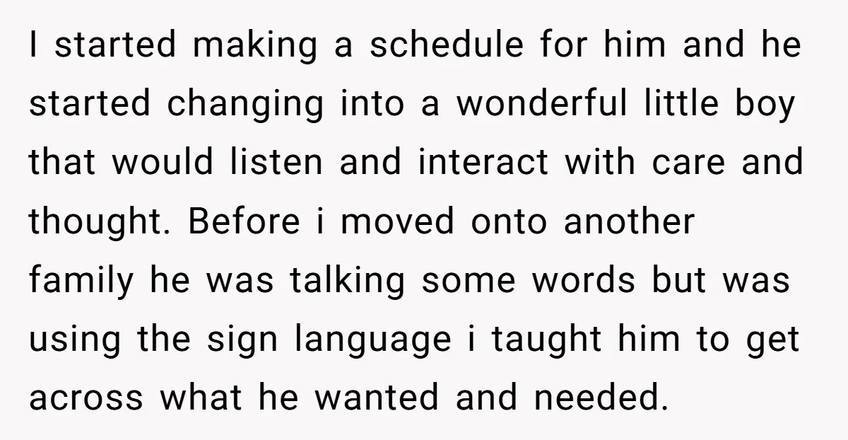 I started making a schedule for him and he started changing into a wonderful little boy that would listen and interact with care and thought. Before i moved onto another...