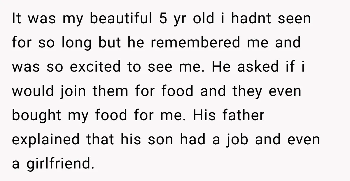 It was my beautiful 5 yr old i hadnt seen for so long but he remembered me and was so excited to see me. He asked if i would join...