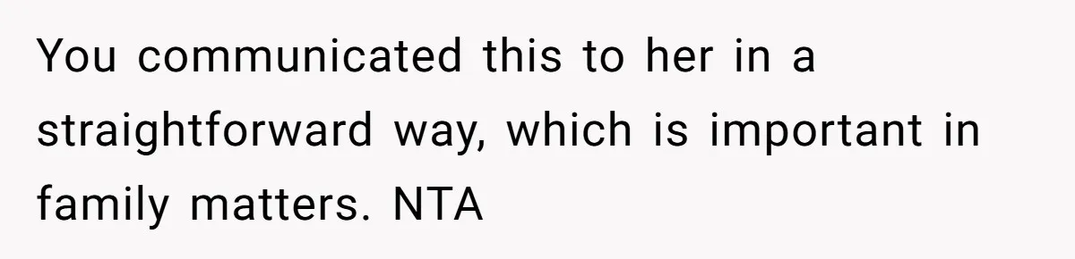 You communicated this to her in a straightforward way, which is important in family matters. NTA