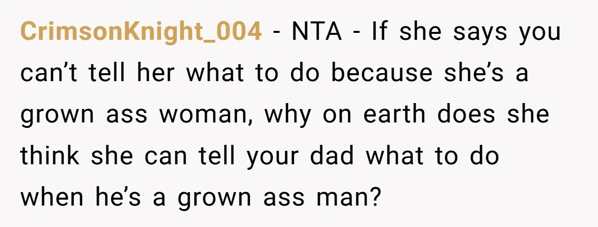 CrimsonKnight_004 − NTA - If she says you can’t tell her what to do because she’s a grown ass woman, why on earth does she think she can tell your...