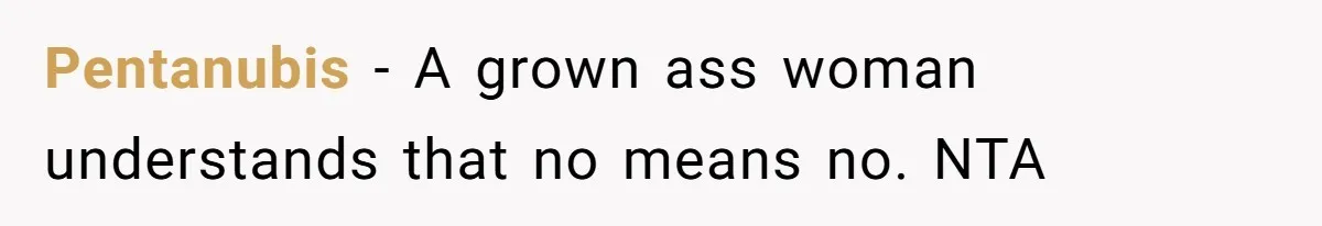 Pentanubis − A grown ass woman understands that no means no. NTA