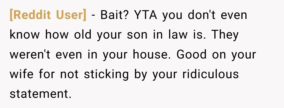 [Reddit User] − Bait? YTA you don't even know how old your son in law is. They weren't even in your house. Good on your wife for not sticking by...
