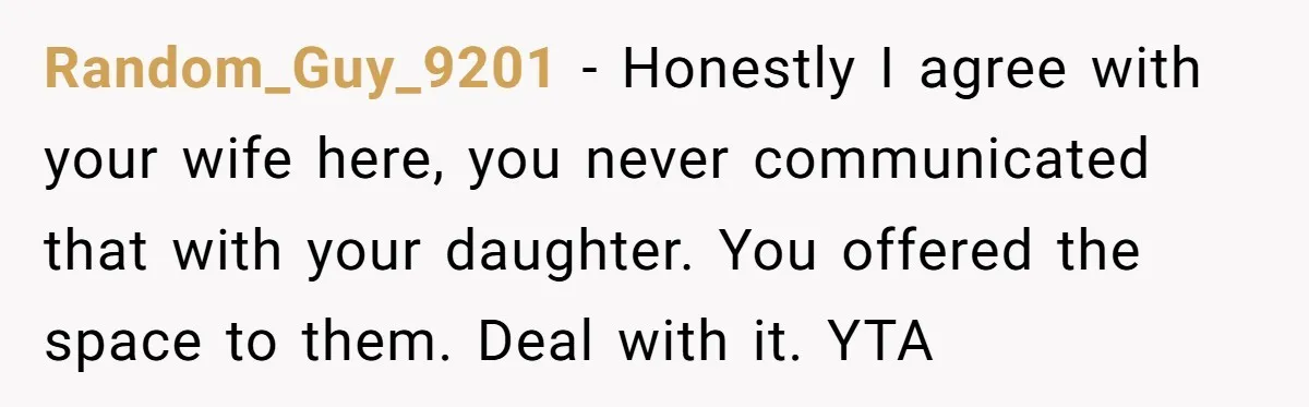 Random_Guy_9201 − Honestly I agree with your wife here, you never communicated that with your daughter. You offered the space to them. Deal with it. YTA