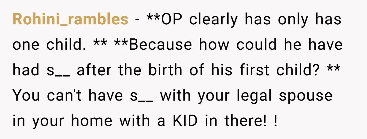 Rohini_rambles − **OP clearly has only has one child. ** **Because how could he have had s__ after the birth of his first child? ** You can't have s__ with...