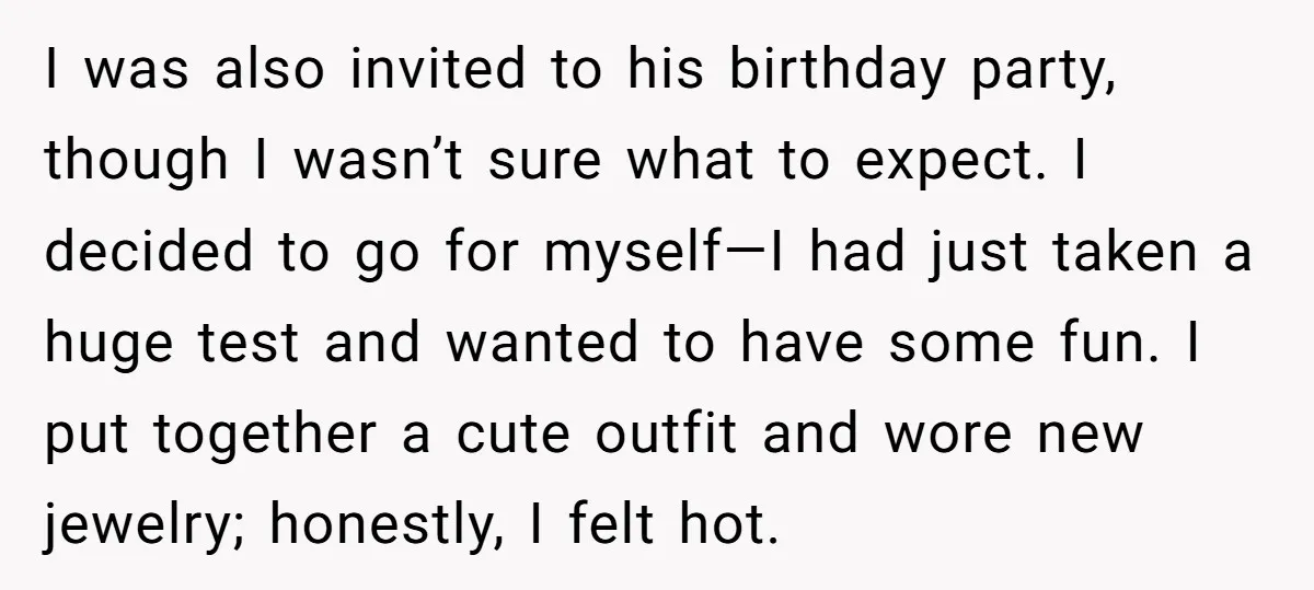 I was also invited to his birthday party, though I wasn’t sure what to expect. I decided to go for myself—I had just taken a huge test and wanted to...