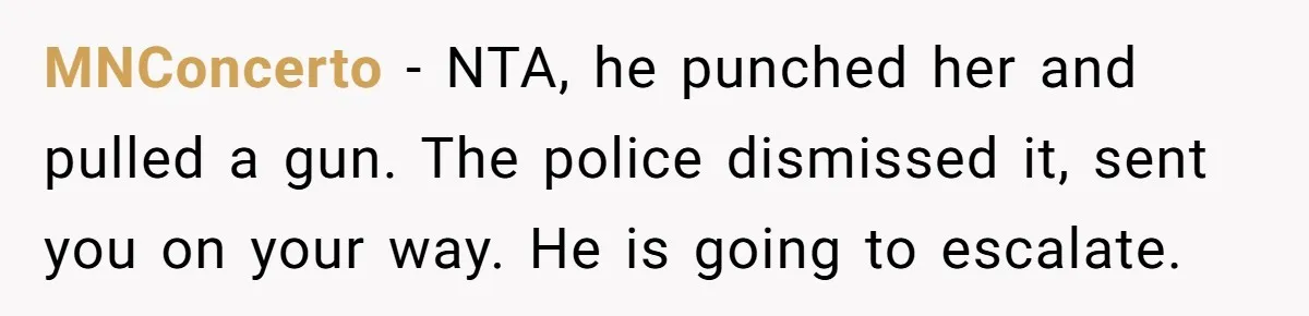 MNConcerto − NTA, he punched her and pulled a gun. The police dismissed it, sent you on your way. He is going to escalate.