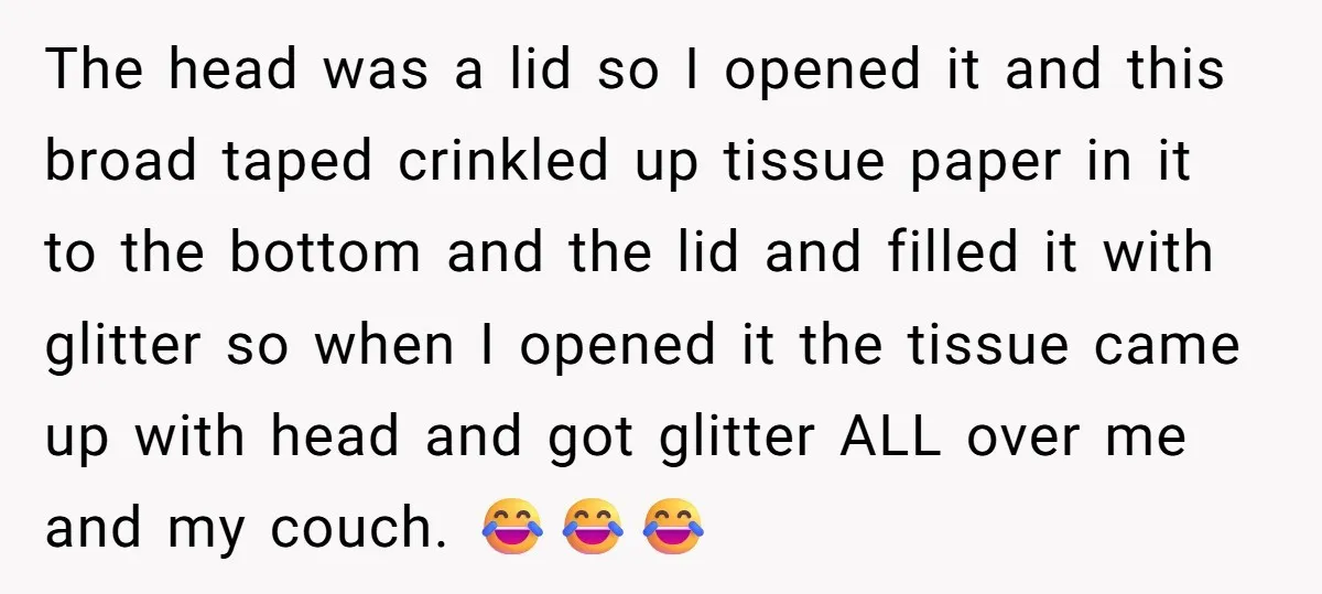 The head was a lid so I opened it and this broad taped crinkled up tissue paper in it to the bottom and the lid and filled it with glitter...