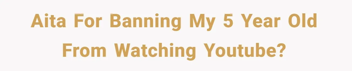 AITA for banning my 5 year old from watching YouTube?